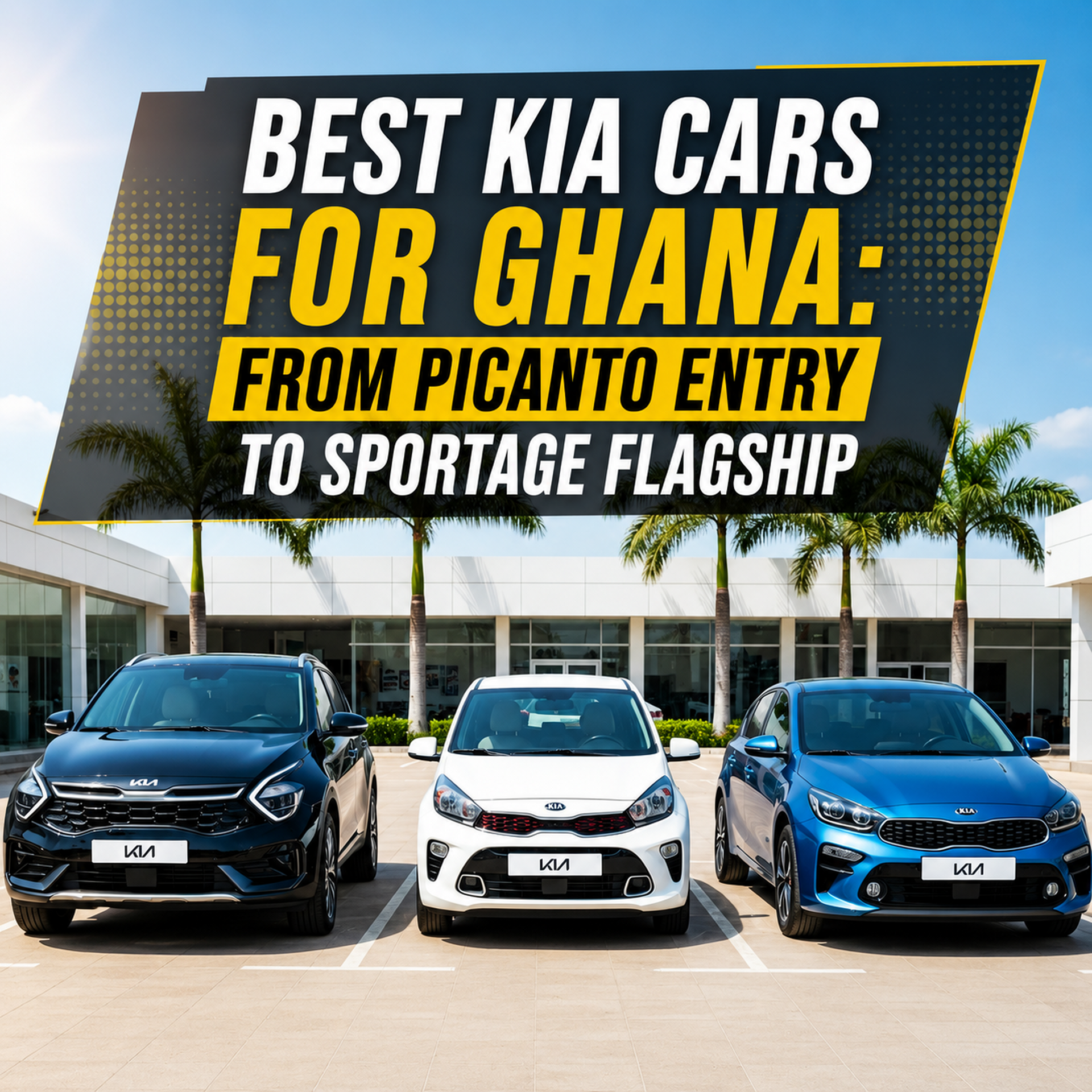 Best Kia Cars for Ghana: From Picanto Entry to Sportage Flagship