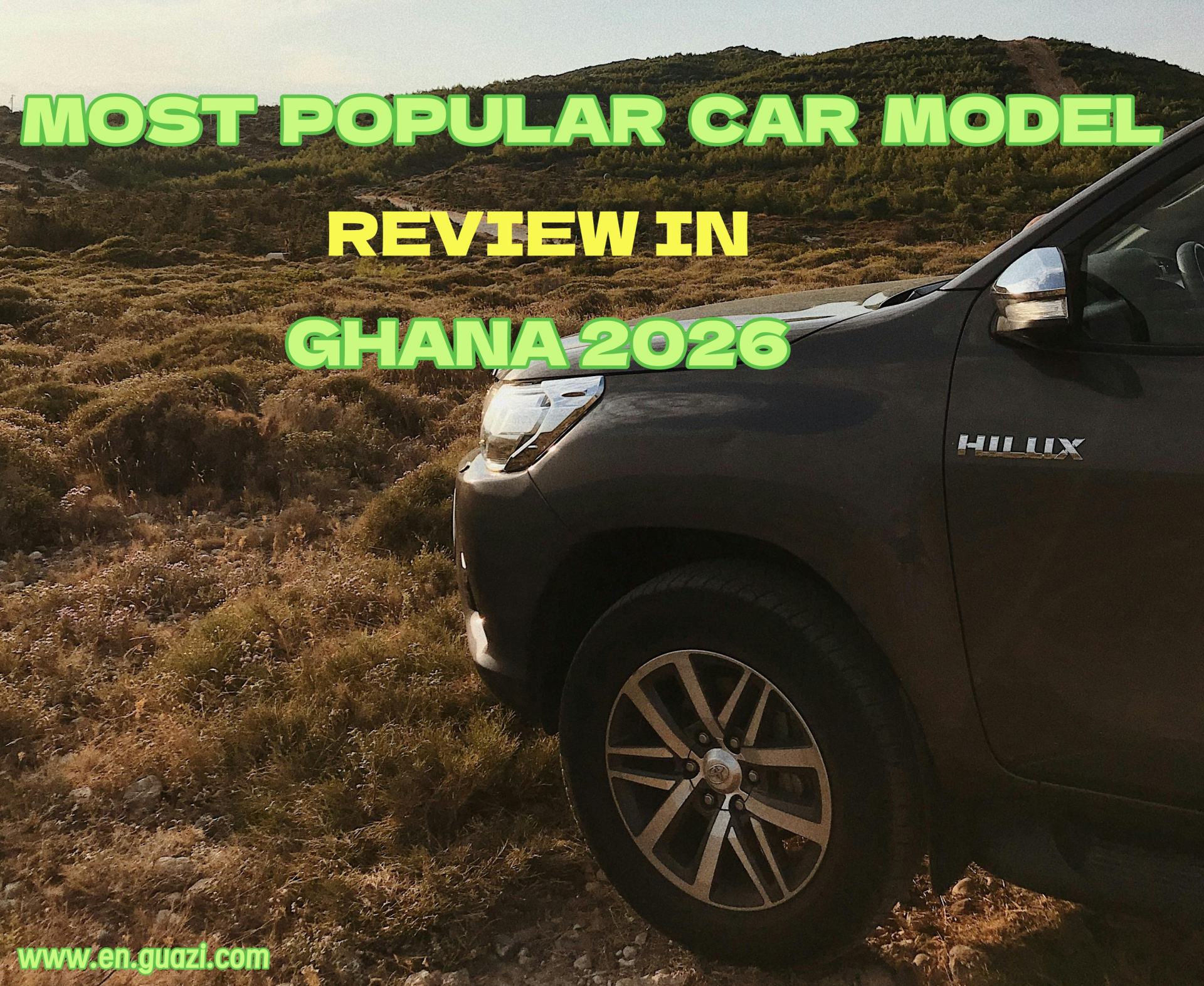 Most Popular Car Models Review in Ghana 2026